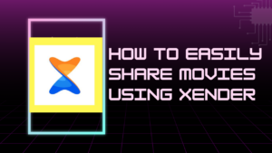 How to Easily Share Movies Using Xender